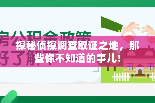 全国探秘侦探调查取证之地,那些你不知道的事儿! 全国探秘侦探调查取证之地,那些你不知道的事儿!